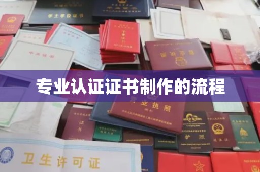 怀化专业认证证书制作的流程