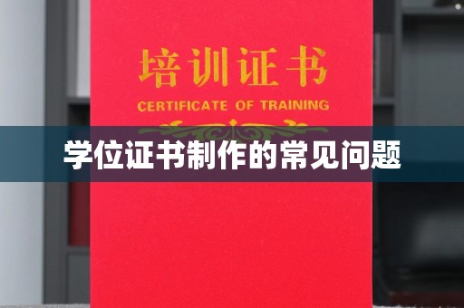 怀化学位证书制作的常见问题