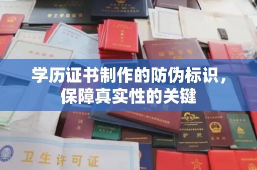 怀化学历证书制作的防伪标识，保障真实性的关键