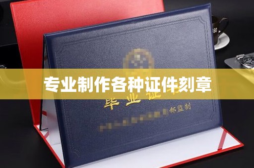 怀化专业制作各种证件刻章