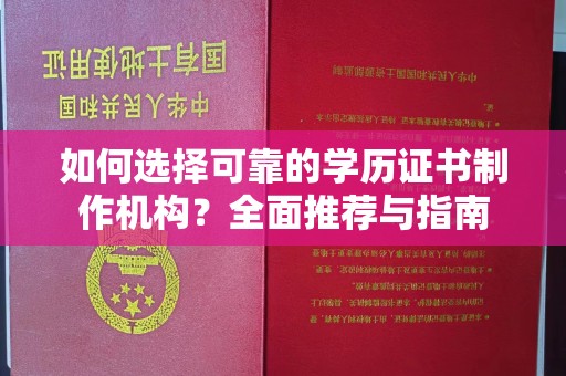 怀化如何选择可靠的学历证书制作机构？全面推荐与指南